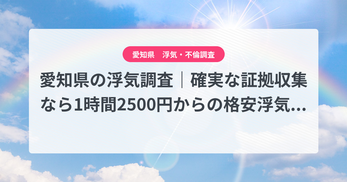 愛知県-1時間2500円からの格安浮気調査|確実な証拠収集なら、弁護士推奨あい探偵にお任せください