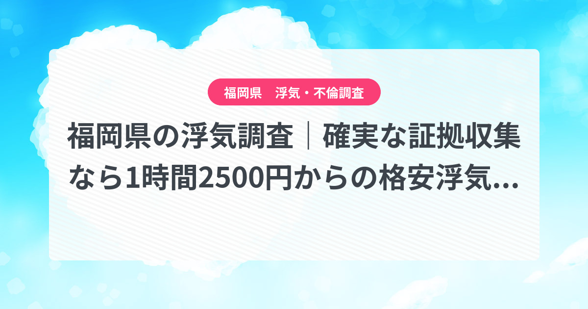 福岡県-1時間2500円からの格安浮気調査|確実な証拠収集なら、弁護士推奨あい探偵にお任せください