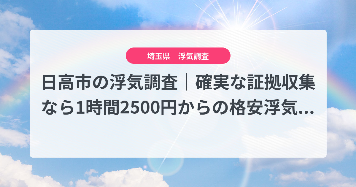 日高市-1時間2500円からの格安浮気調査|確実な証拠収集なら、弁護士推奨あい探偵にお任せください