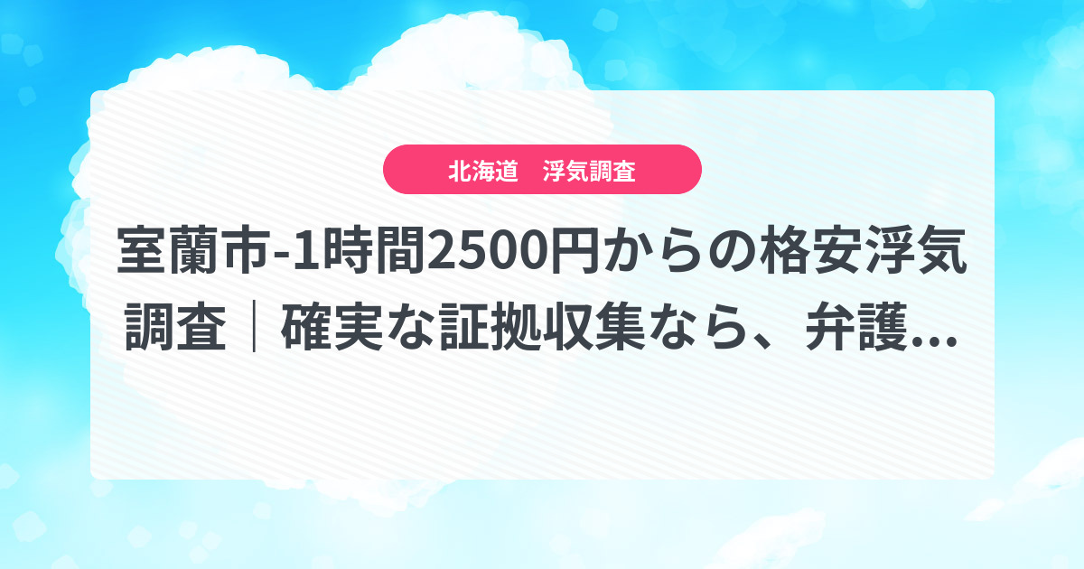 室蘭市-1時間2500円からの格安浮気調査|確実な証拠収集なら、弁護士推奨あい探偵にお任せください