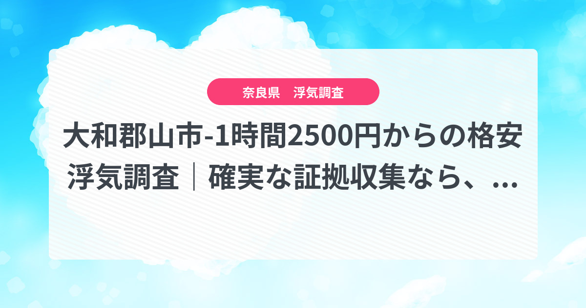 大和郡山市-1時間2500円からの格安浮気調査|確実な証拠収集なら、弁護士推奨あい探偵にお任せください